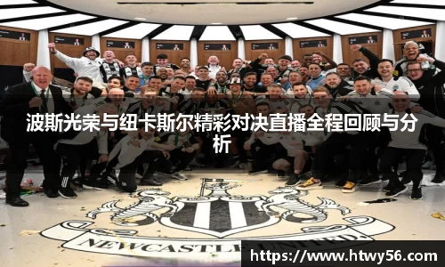 波斯光荣与纽卡斯尔精彩对决直播全程回顾与分析
