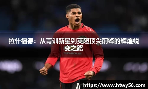 拉什福德：从青训新星到英超顶尖前锋的辉煌蜕变之路