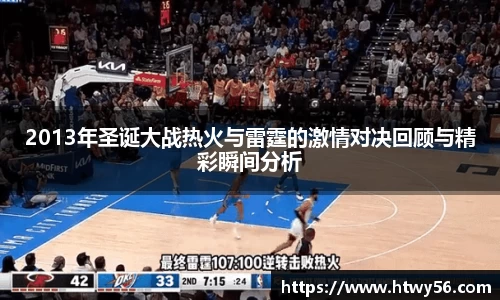 2013年圣诞大战热火与雷霆的激情对决回顾与精彩瞬间分析
