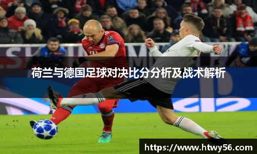 荷兰与德国足球对决比分分析及战术解析
