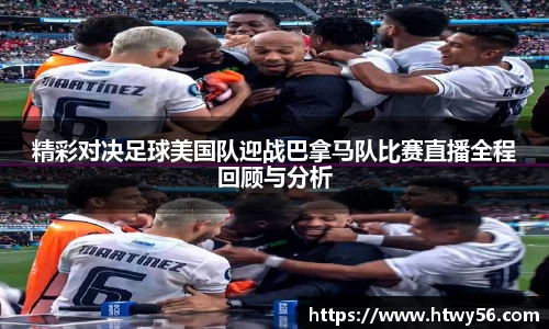 精彩对决足球美国队迎战巴拿马队比赛直播全程回顾与分析