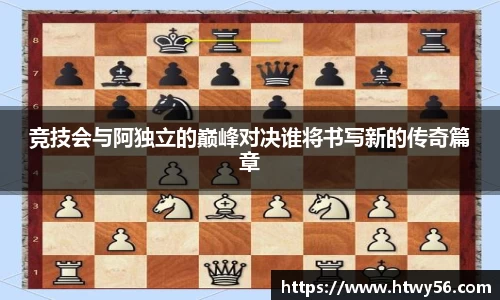 竞技会与阿独立的巅峰对决谁将书写新的传奇篇章