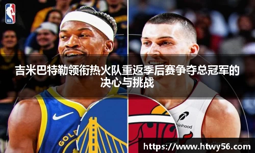 吉米巴特勒领衔热火队重返季后赛争夺总冠军的决心与挑战