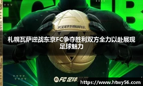札幌瓦萨迎战东京FC争夺胜利双方全力以赴展现足球魅力